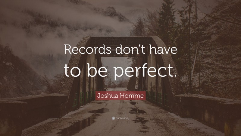 Joshua Homme Quote: “Records don’t have to be perfect.”