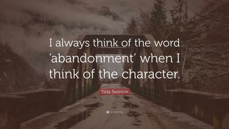 Tilda Swinton Quote: “I always think of the word ‘abandonment’ when I think of the character.”