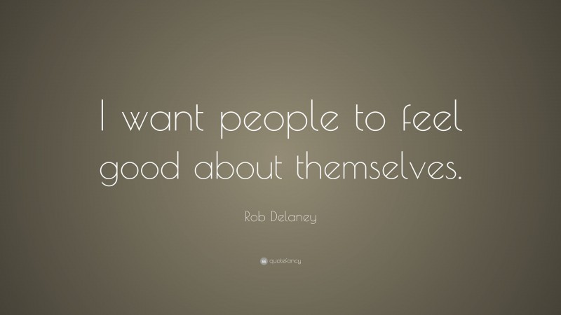 Rob Delaney Quote: “I want people to feel good about themselves.”