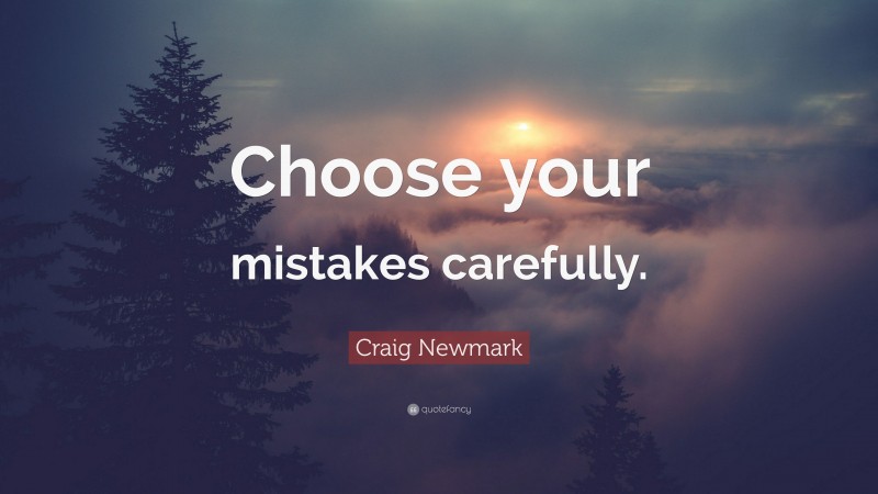 Craig Newmark Quote: “Choose your mistakes carefully.”