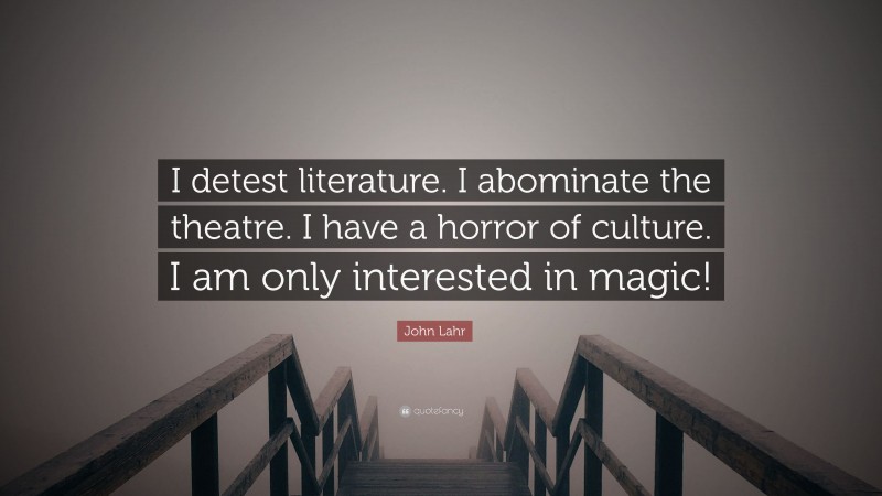 John Lahr Quote: “I detest literature. I abominate the theatre. I have a horror of culture. I am only interested in magic!”