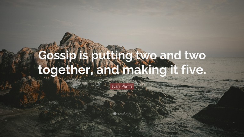 Ivan Panin Quote: “Gossip is putting two and two together, and making it five.”