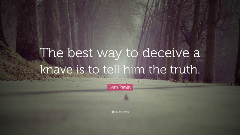 Ivan Panin Quote: “The best way to deceive a knave is to tell him the truth.”