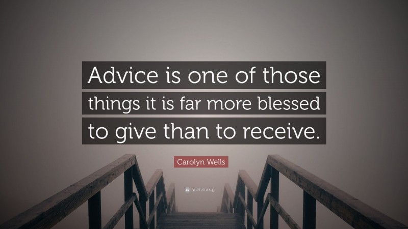 Carolyn Wells Quote: “Advice is one of those things it is far more blessed to give than to receive.”
