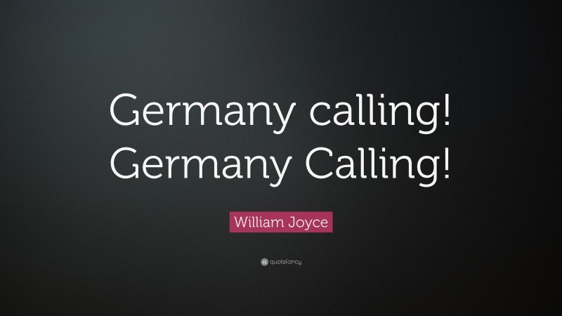 William Joyce Quote: “Germany calling! Germany Calling!”