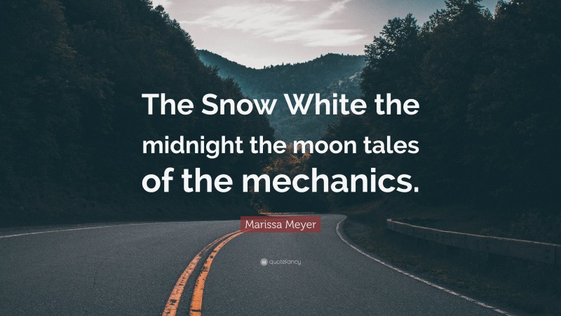 Marissa Meyer Quote: “The Snow White the midnight the moon tales of the mechanics.”