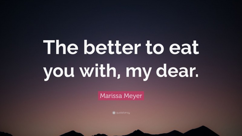 Marissa Meyer Quote: “The better to eat you with, my dear.”