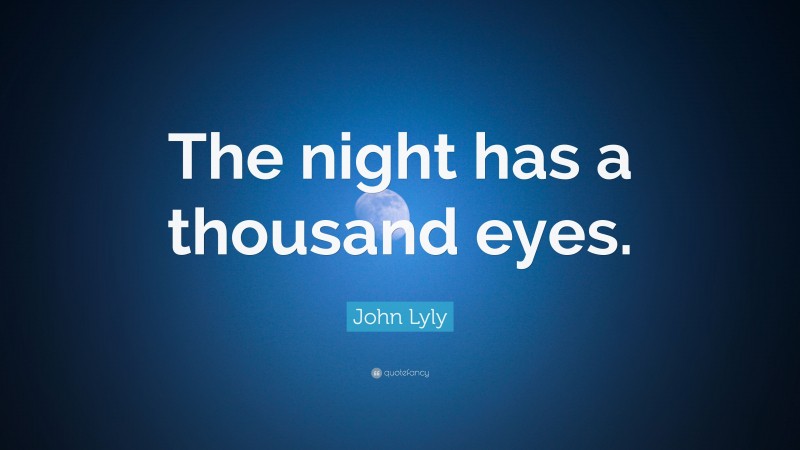 John Lyly Quote: “The night has a thousand eyes.”