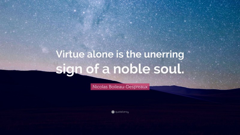 Nicolas Boileau-Despreaux Quote: “Virtue alone is the unerring sign of a noble soul.”