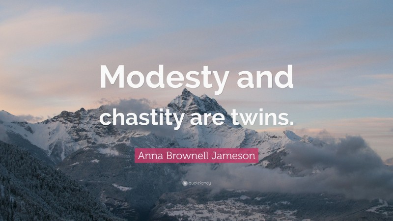 Anna Brownell Jameson Quote: “Modesty and chastity are twins.”