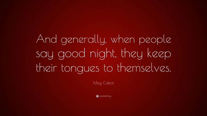 Meg Cabot Quote: “And generally, when people say good night, they keep their tongues to themselves.”