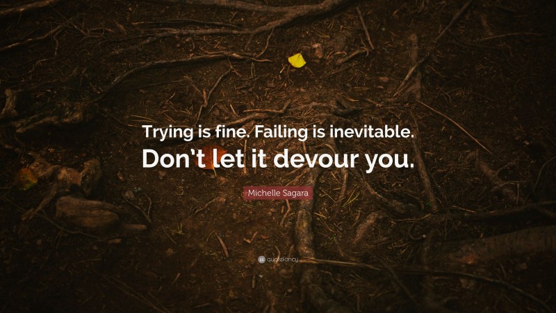 Michelle Sagara Quote: “Trying is fine. Failing is inevitable. Don’t let it devour you.”
