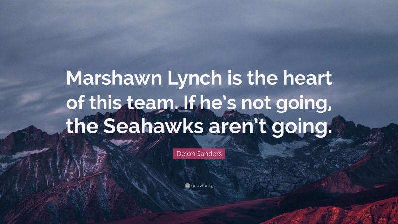 Deion Sanders Quote: “Marshawn Lynch is the heart of this team. If he’s not going, the Seahawks aren’t going.”