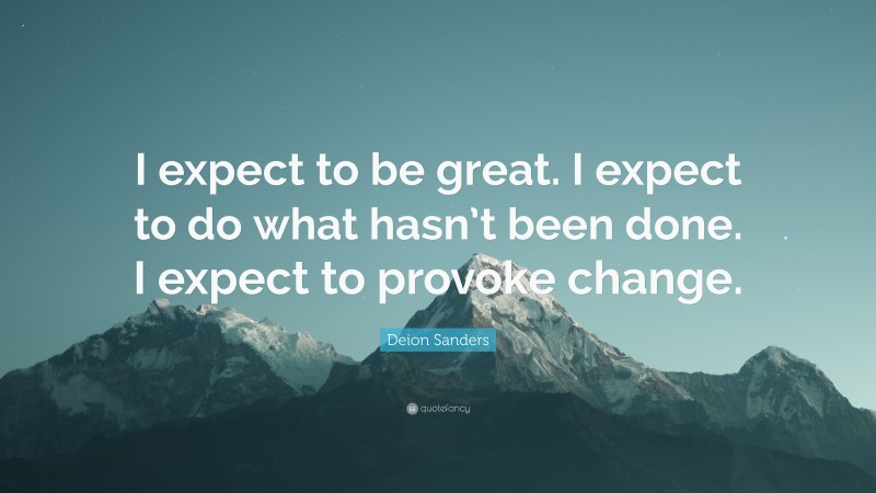 Deion Sanders Quote: “I expect to be great. I expect to do what hasn’t been done. I expect to provoke change.”