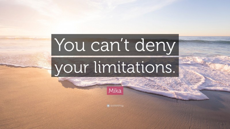 Mika Quote: “You can’t deny your limitations.”