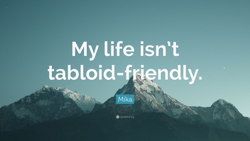 Mika Quote: “My life isn’t tabloid-friendly.”