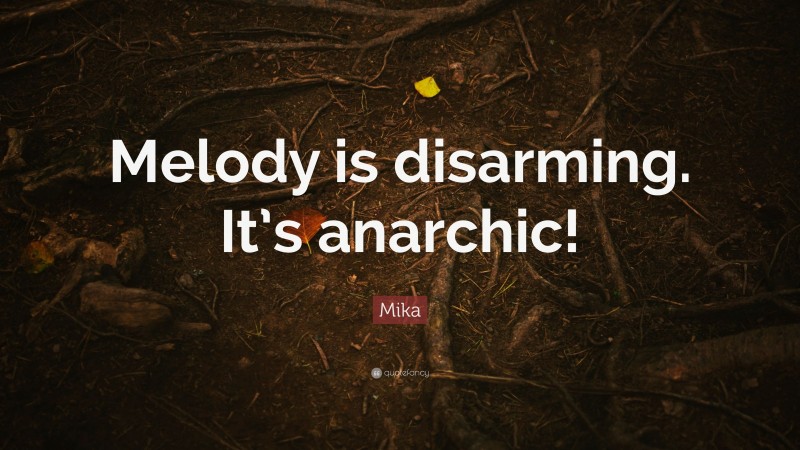 Mika Quote: “Melody is disarming. It’s anarchic!”