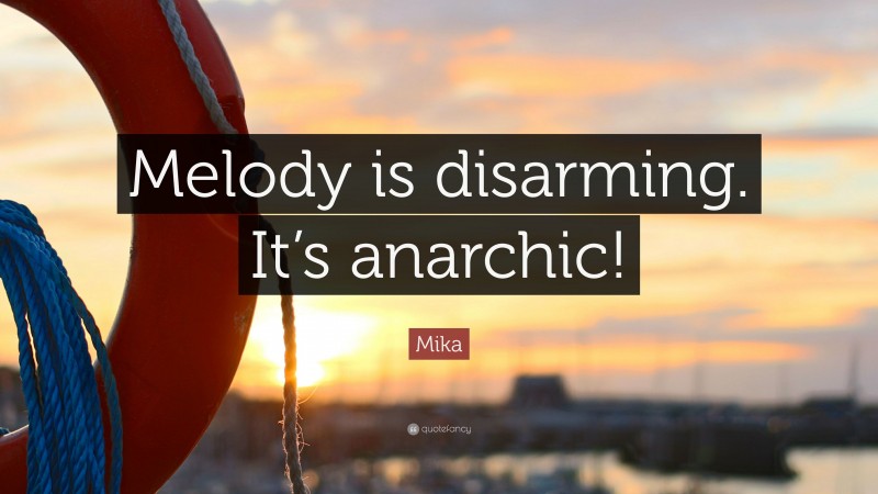 Mika Quote: “Melody is disarming. It’s anarchic!”