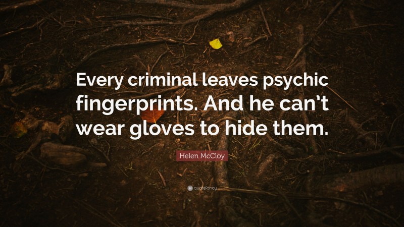 Helen McCloy Quote: “Every criminal leaves psychic fingerprints. And he can’t wear gloves to hide them.”