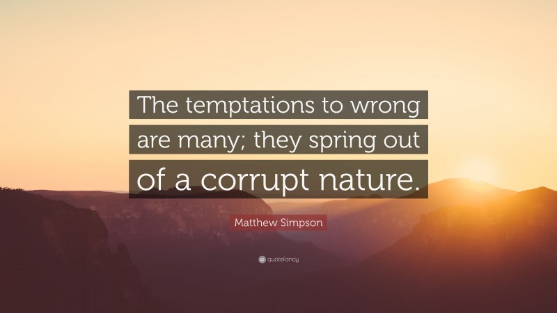 Matthew Simpson Quote: “The temptations to wrong are many; they spring out of a corrupt nature.”