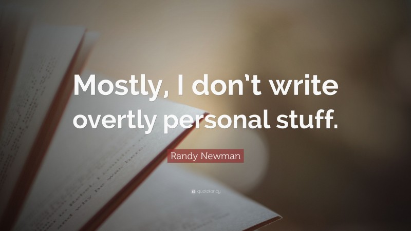 Randy Newman Quote: “Mostly, I don’t write overtly personal stuff.”