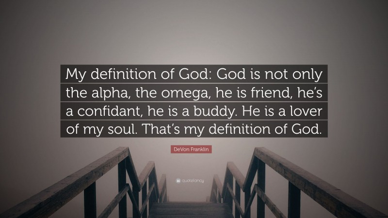 DeVon Franklin Quote: “My definition of God: God is not only the alpha, the omega, he is friend, he’s a confidant, he is a buddy. He is a lover of my soul. That’s my definition of God.”