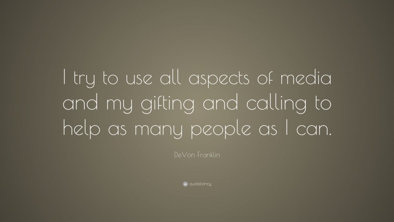 DeVon Franklin Quote: “I try to use all aspects of media and my gifting and calling to help as many people as I can.”