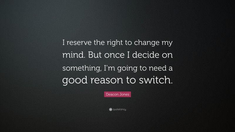 Deacon Jones Quote: “I reserve the right to change my mind. But once I decide on something, I’m going to need a good reason to switch.”