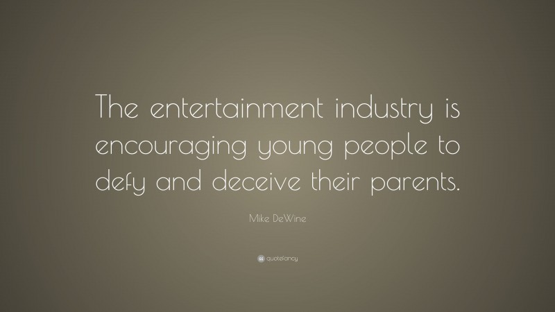 Mike DeWine Quote: “The entertainment industry is encouraging young people to defy and deceive their parents.”