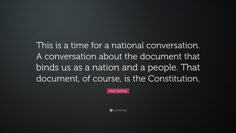 Mike DeWine Quote: “This is a time for a national conversation. A conversation about the document that binds us as a nation and a people. That document, of course, is the Constitution.”