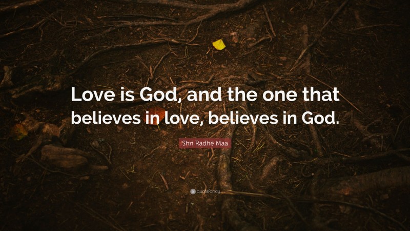 Shri Radhe Maa Quote: “Love is God, and the one that believes in love, believes in God.”