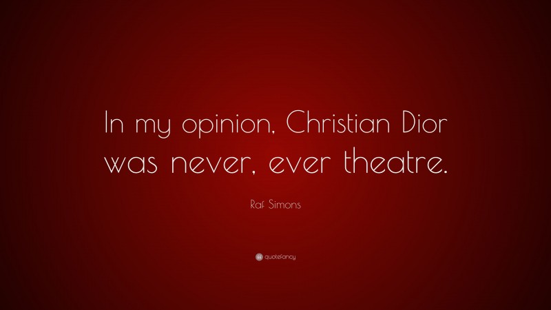Raf Simons Quote: “In my opinion, Christian Dior was never, ever theatre.”
