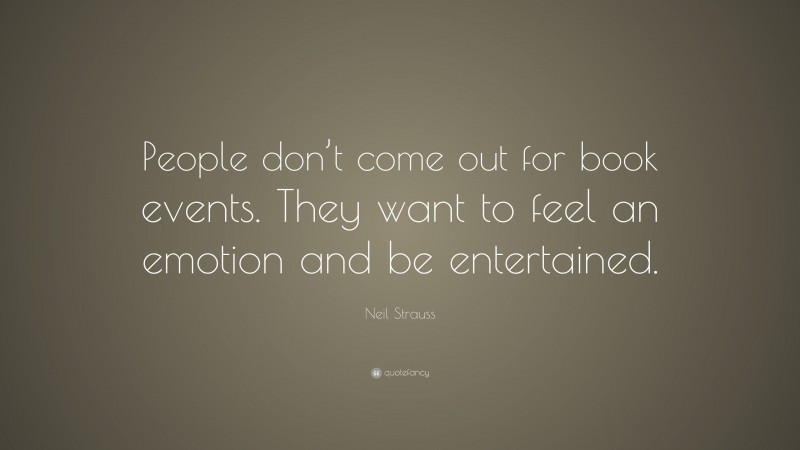 Neil Strauss Quote: “People don’t come out for book events. They want to feel an emotion and be entertained.”