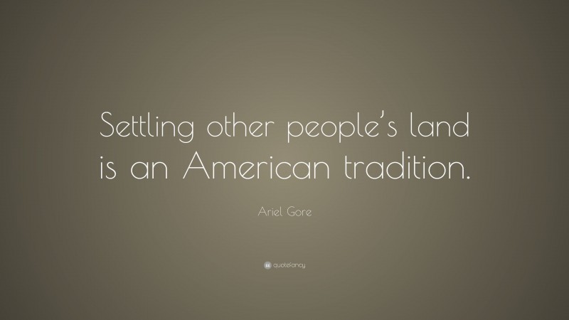 Ariel Gore Quote: “Settling other people’s land is an American tradition.”