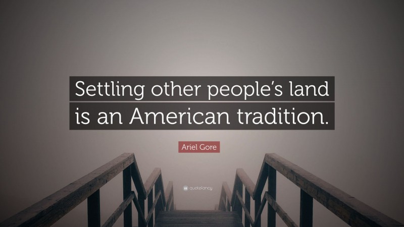 Ariel Gore Quote: “Settling other people’s land is an American tradition.”
