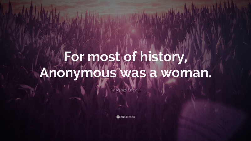 Virginia Woolf Quote: “For most of history, Anonymous was a woman.”