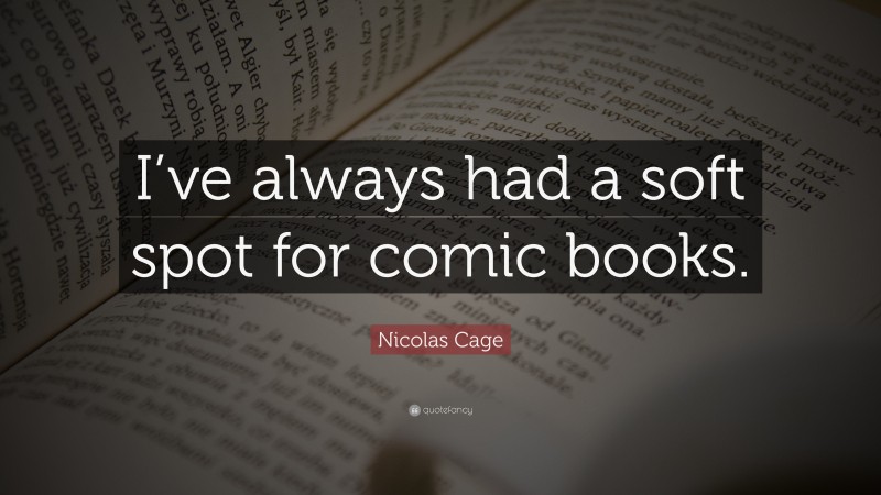 Nicolas Cage Quote: “I’ve always had a soft spot for comic books.”