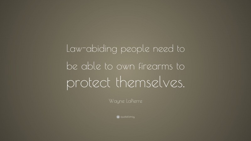 Wayne LaPierre Quote: “Law-abiding people need to be able to own firearms to protect themselves.”