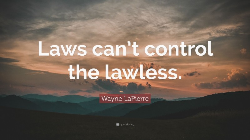 Wayne LaPierre Quote: “Laws can’t control the lawless.”