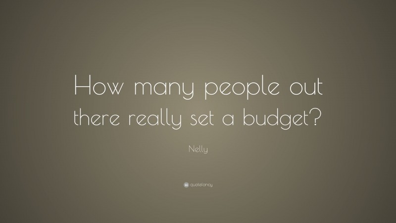 Nelly Quote: “How many people out there really set a budget?”