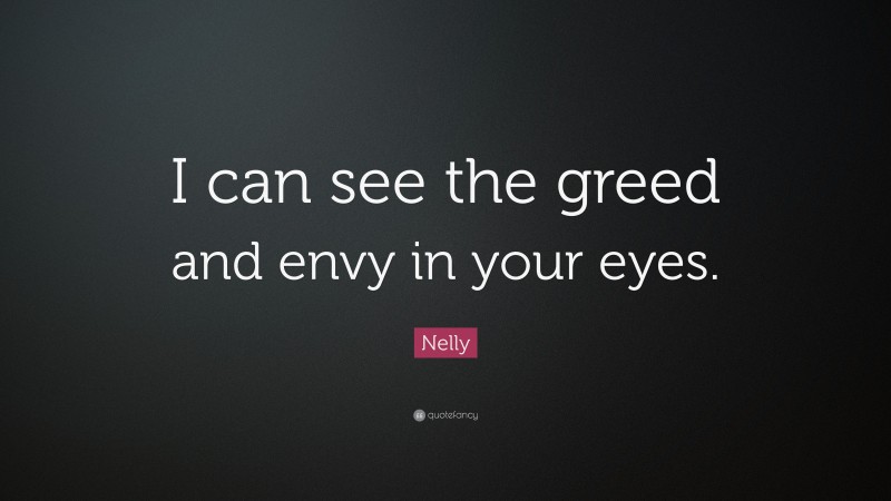 Nelly Quote: “I can see the greed and envy in your eyes.”