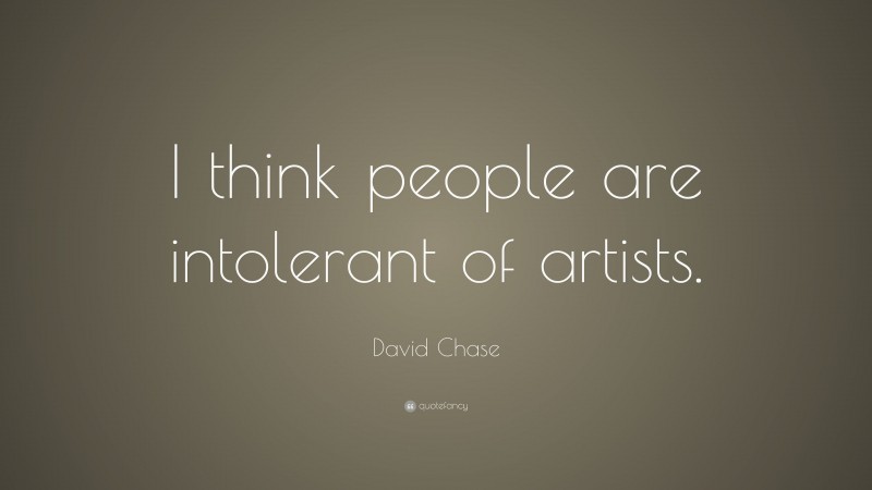 David Chase Quote: “I think people are intolerant of artists.”
