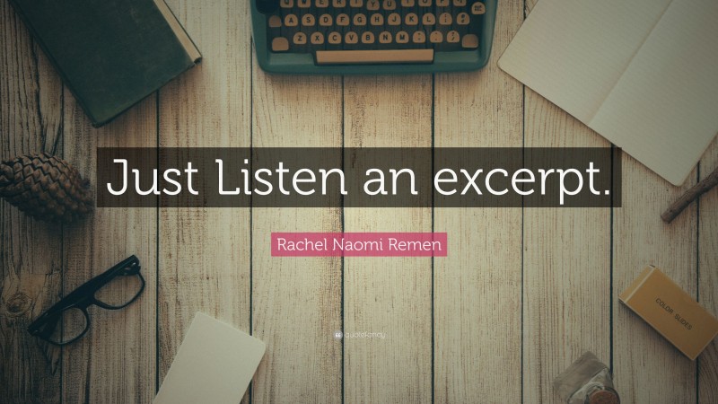 Rachel Naomi Remen Quote: “Just Listen an excerpt.”
