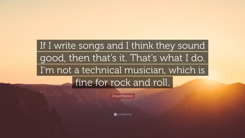 Creed Bratton Quote: “If I write songs and I think they sound good, then that’s it. That’s what I do. I’m not a technical musician, which is fine for rock and roll.”