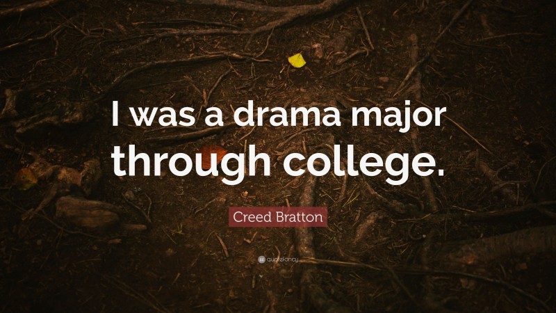 Creed Bratton Quote: “I was a drama major through college.”