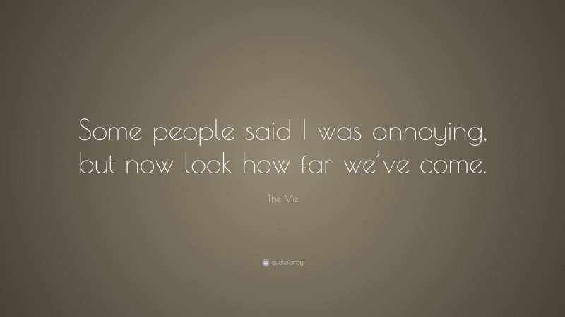 The Miz Quote: “Some people said I was annoying, but now look how far we’ve come.”