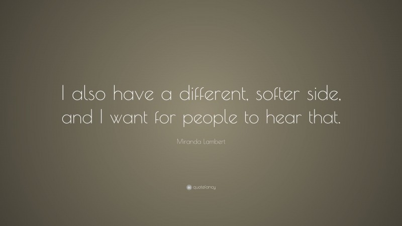 Miranda Lambert Quote: “I also have a different, softer side, and I want for people to hear that.”