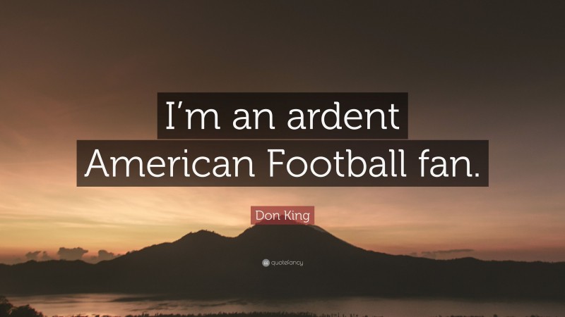 Don King Quote: “I’m an ardent American Football fan.”