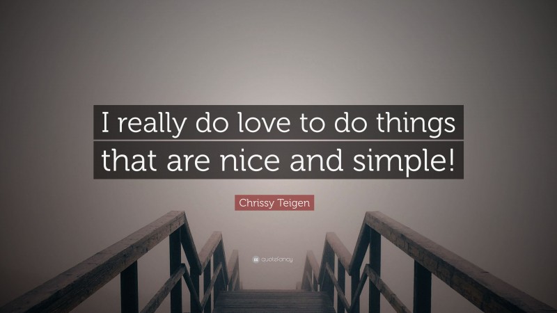 Chrissy Teigen Quote: “I really do love to do things that are nice and simple!”