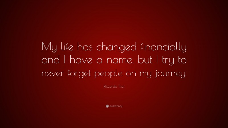 Riccardo Tisci Quote: “My life has changed financially and I have a name, but I try to never forget people on my journey.”